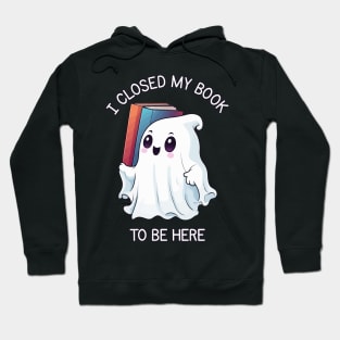 Cute Halloween Ghost - I Closed My Book to Be Here Hoodie